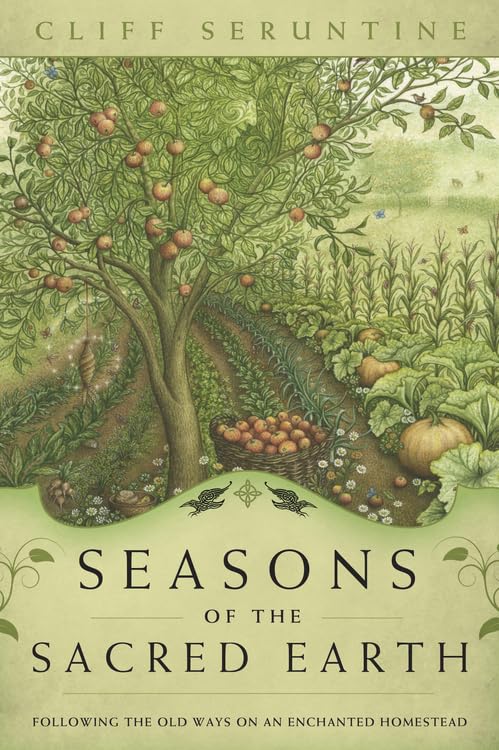 Seasons of the Sacred Earth: Following the Old Ways of an Enchanted Homestead